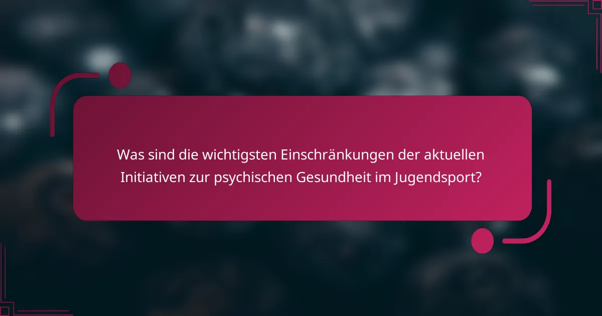 Was sind die wichtigsten Einschränkungen der aktuellen Initiativen zur psychischen Gesundheit im Jugendsport?