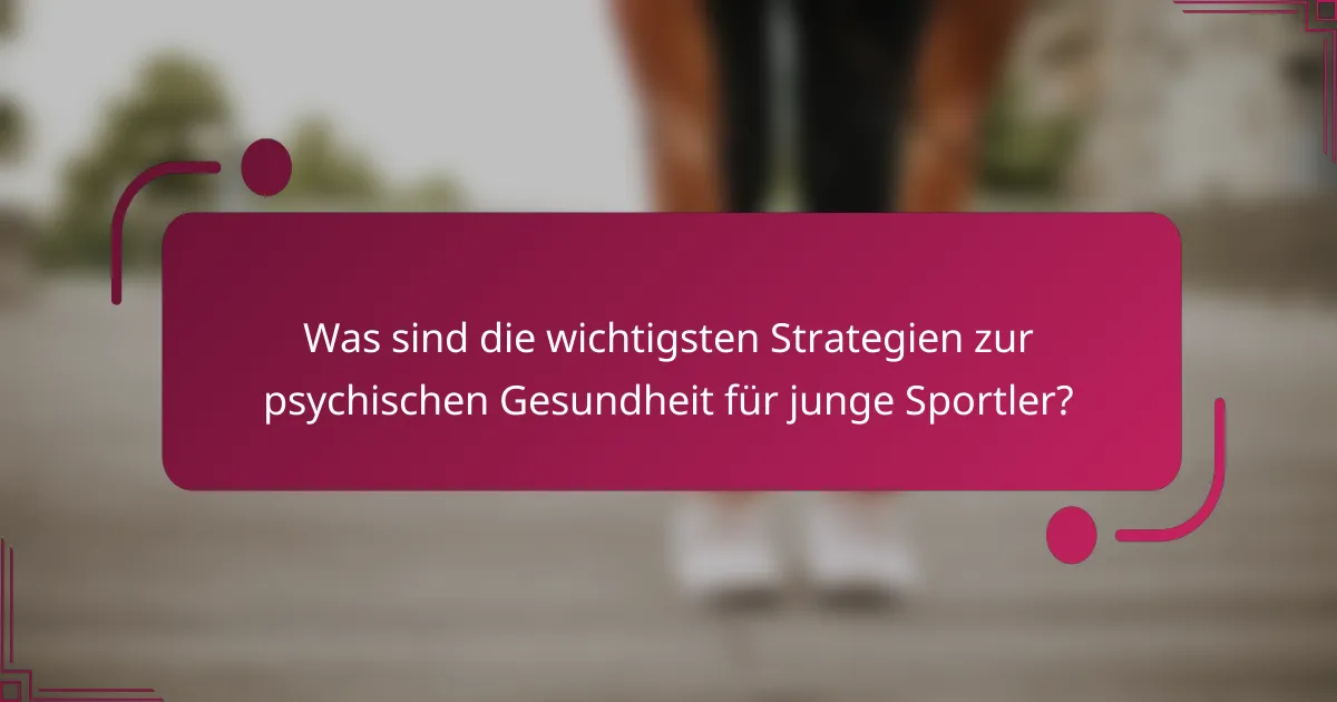 Was sind die wichtigsten Strategien zur psychischen Gesundheit für junge Sportler?