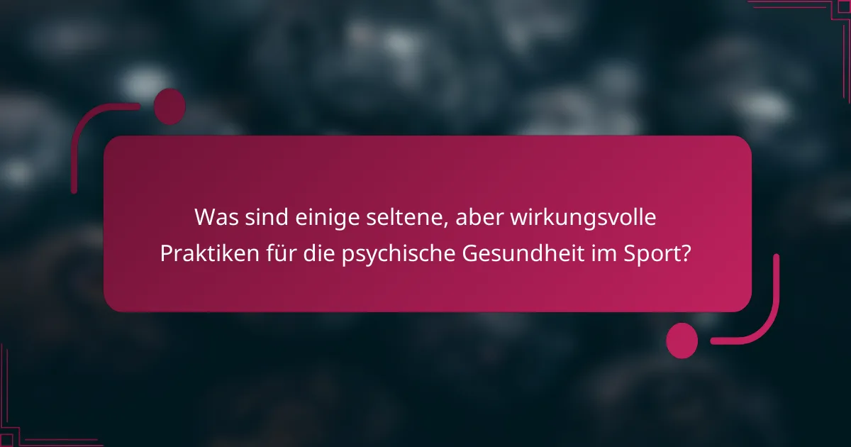 Was sind einige seltene, aber wirkungsvolle Praktiken für die psychische Gesundheit im Sport?