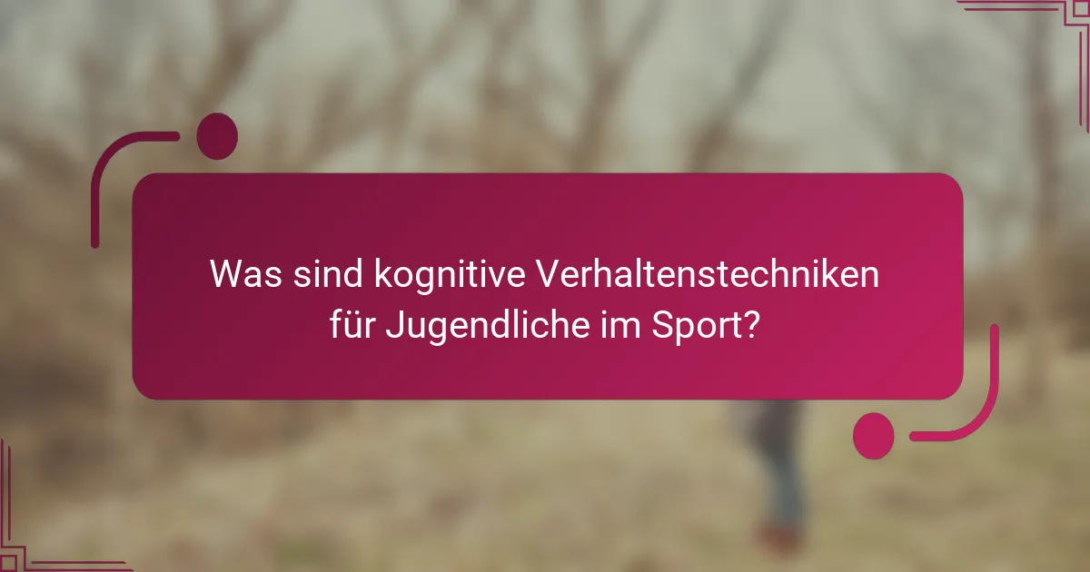 Was sind kognitive Verhaltenstechniken für Jugendliche im Sport?