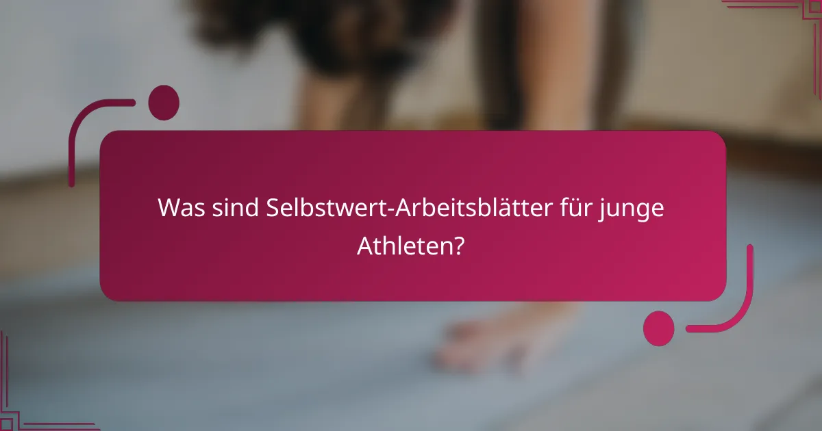 Was sind Selbstwert-Arbeitsblätter für junge Athleten?