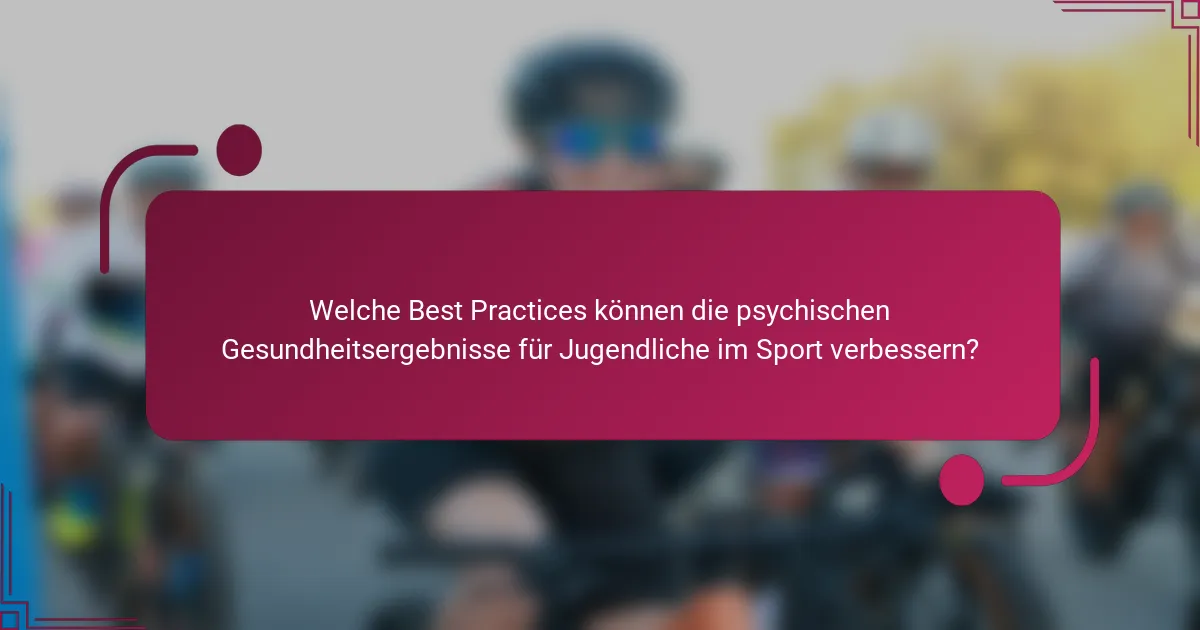 Welche Best Practices können die psychischen Gesundheitsergebnisse für Jugendliche im Sport verbessern?
