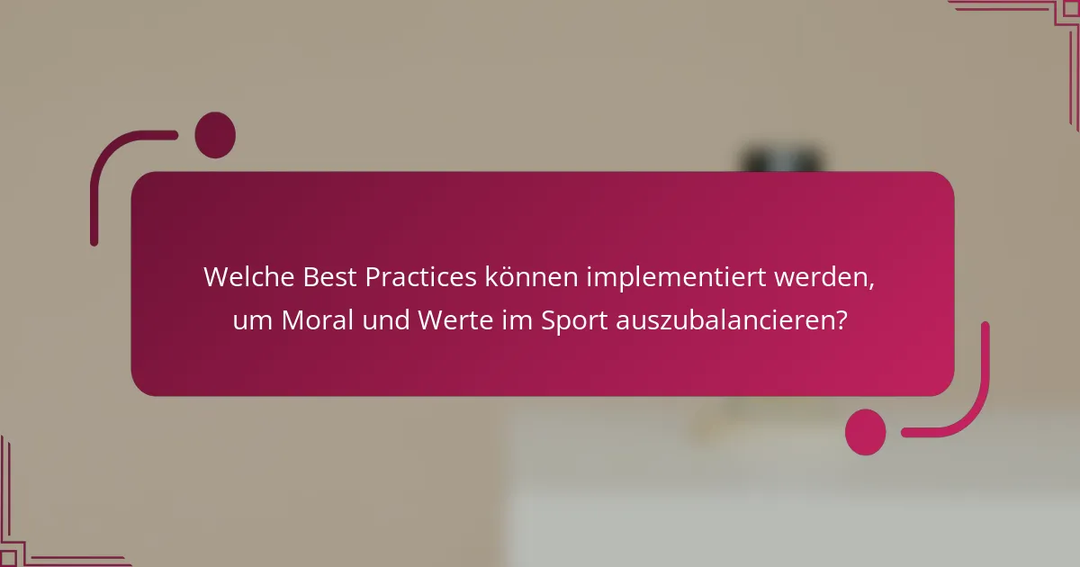 Welche Best Practices können implementiert werden, um Moral und Werte im Sport auszubalancieren?