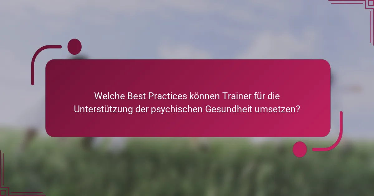 Welche Best Practices können Trainer für die Unterstützung der psychischen Gesundheit umsetzen?