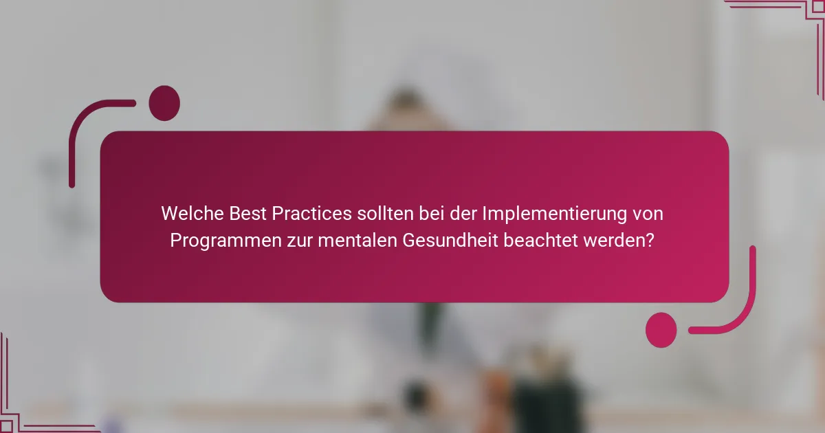 Welche Best Practices sollten bei der Implementierung von Programmen zur mentalen Gesundheit beachtet werden?