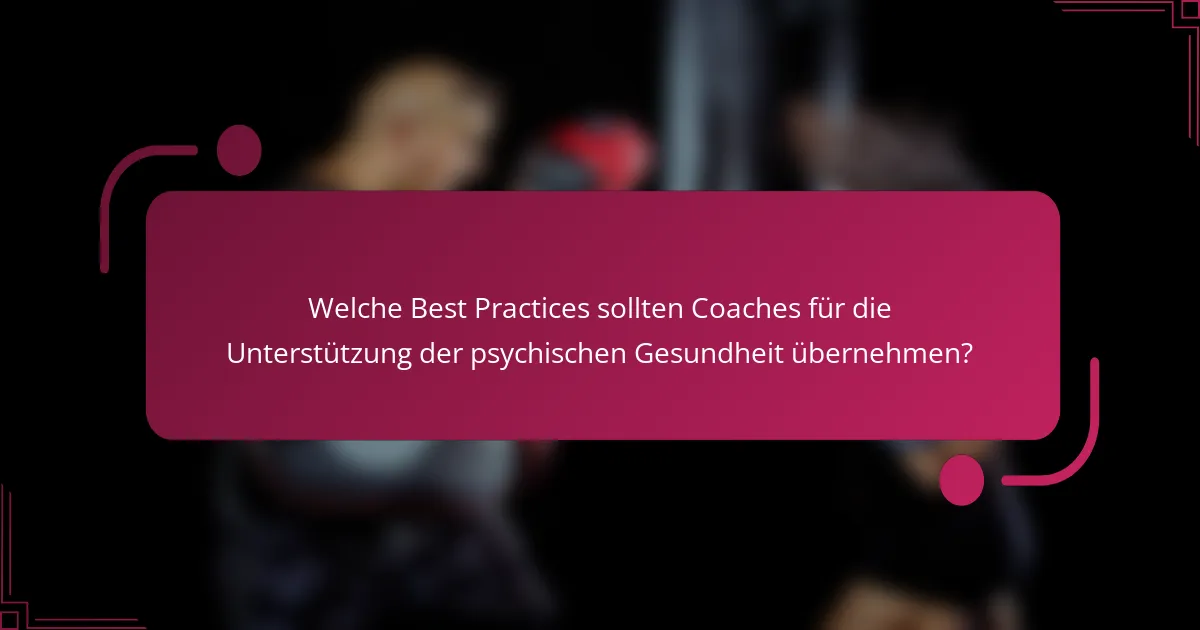 Welche Best Practices sollten Coaches für die Unterstützung der psychischen Gesundheit übernehmen?