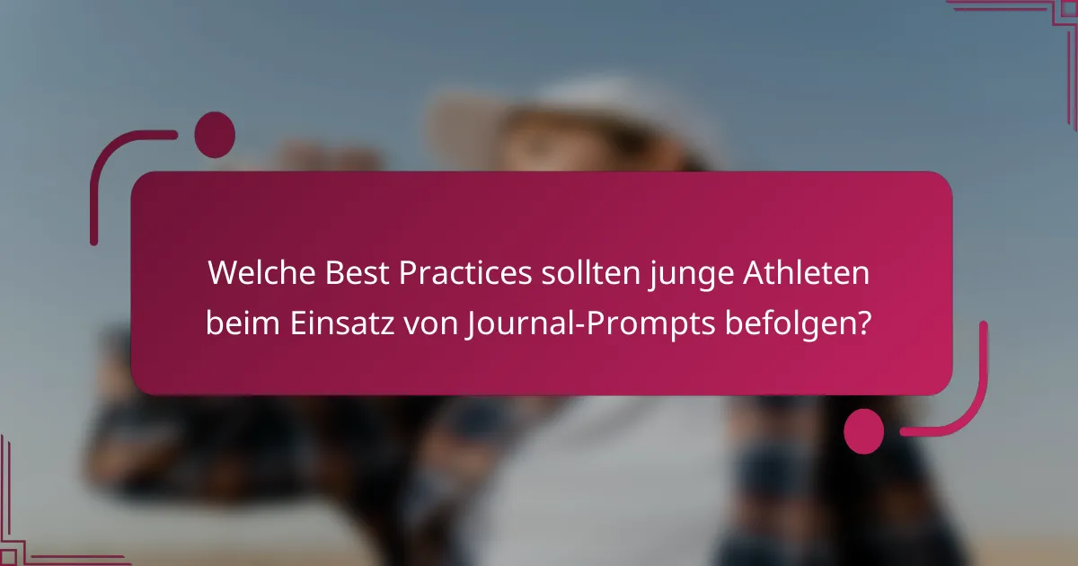 Welche Best Practices sollten junge Athleten beim Einsatz von Journal-Prompts befolgen?