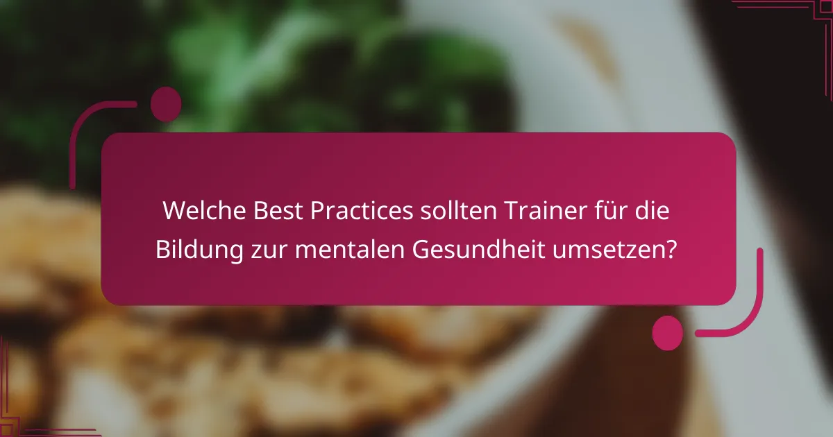 Welche Best Practices sollten Trainer für die Bildung zur mentalen Gesundheit umsetzen?
