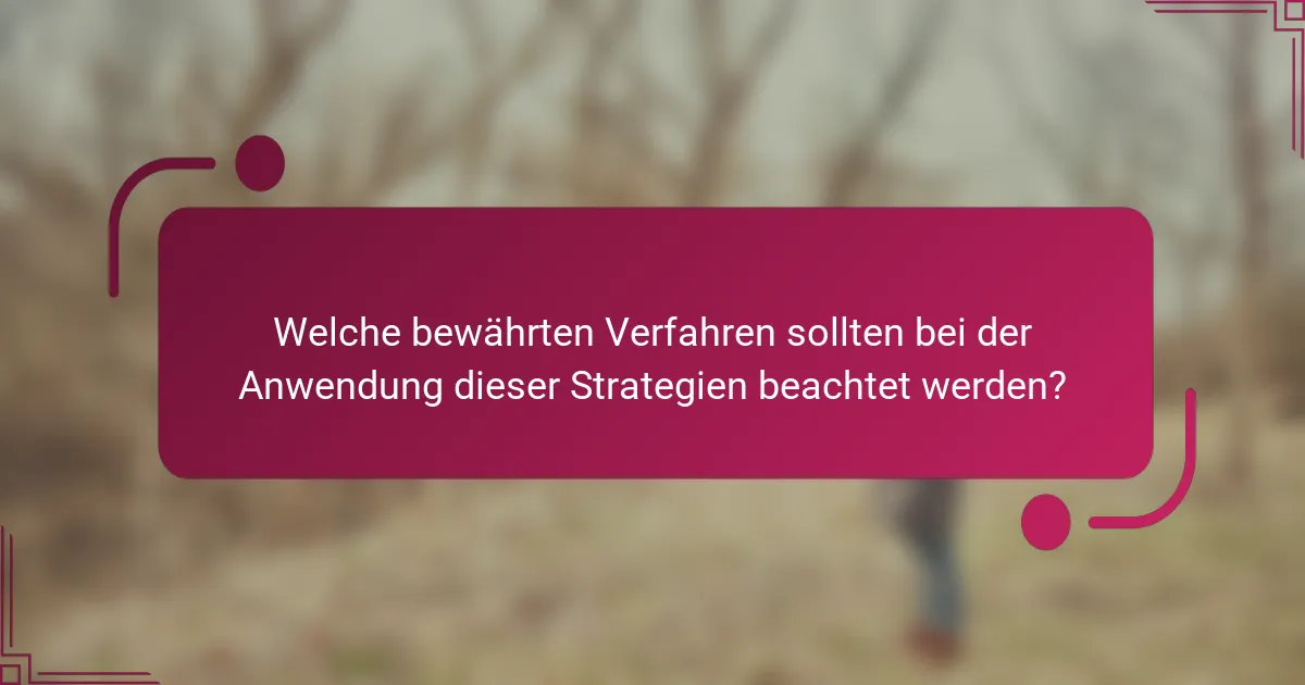 Welche bewährten Verfahren sollten bei der Anwendung dieser Strategien beachtet werden?