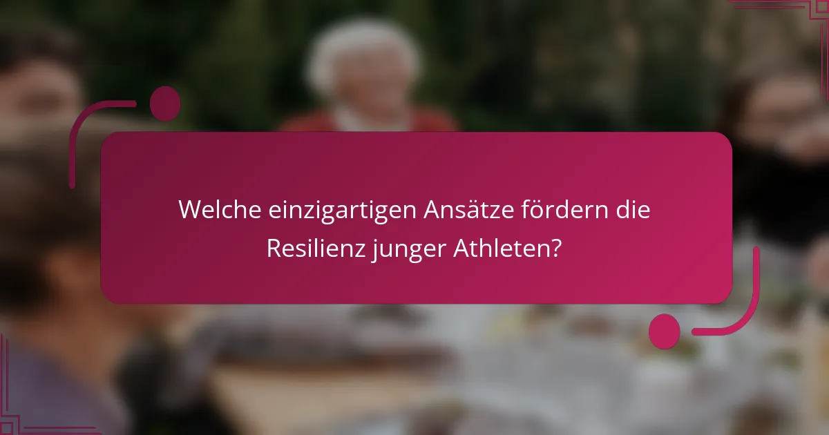 Welche einzigartigen Ansätze fördern die Resilienz junger Athleten?