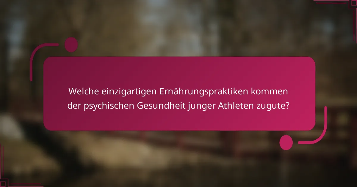 Welche einzigartigen Ernährungspraktiken kommen der psychischen Gesundheit junger Athleten zugute?