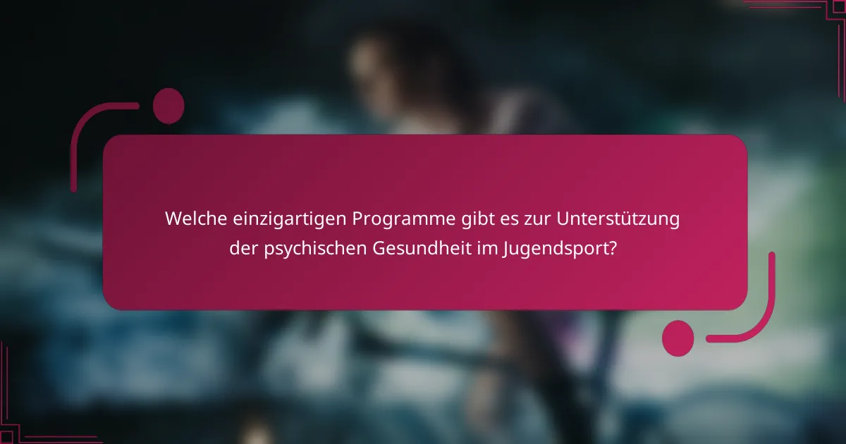 Welche einzigartigen Programme gibt es zur Unterstützung der psychischen Gesundheit im Jugendsport?