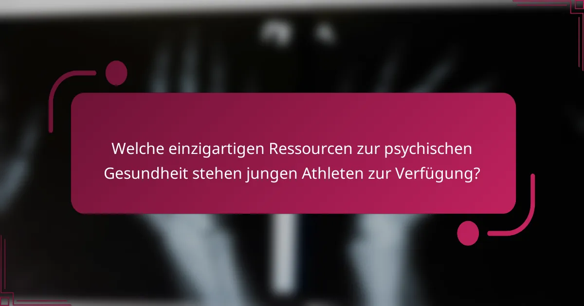 Welche einzigartigen Ressourcen zur psychischen Gesundheit stehen jungen Athleten zur Verfügung?