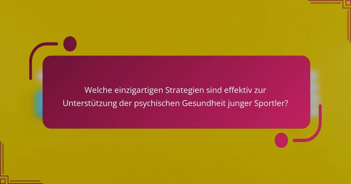 Welche einzigartigen Strategien sind effektiv zur Unterstützung der psychischen Gesundheit junger Sportler?