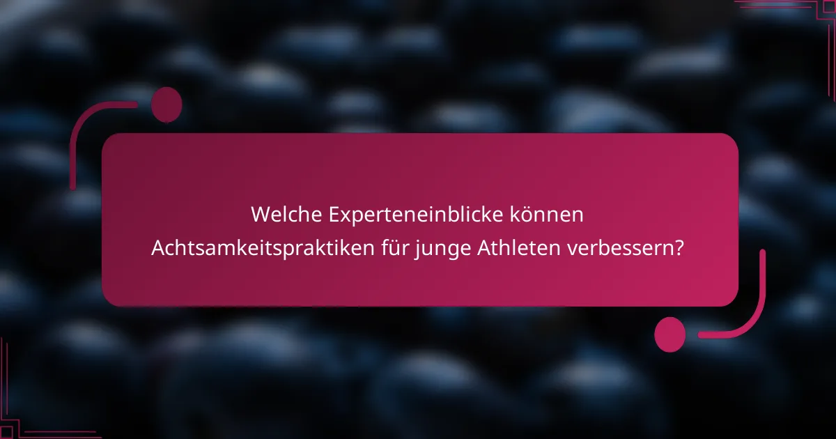 Welche Experteneinblicke können Achtsamkeitspraktiken für junge Athleten verbessern?