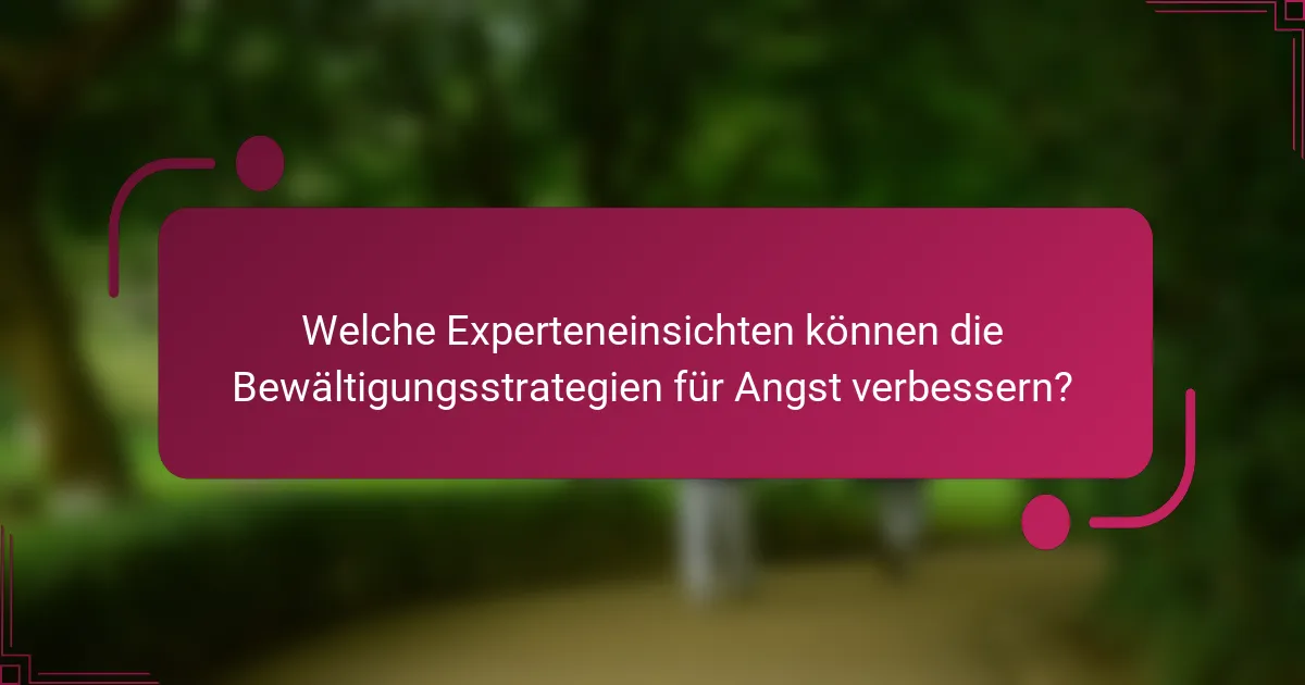 Welche Experteneinsichten können die Bewältigungsstrategien für Angst verbessern?