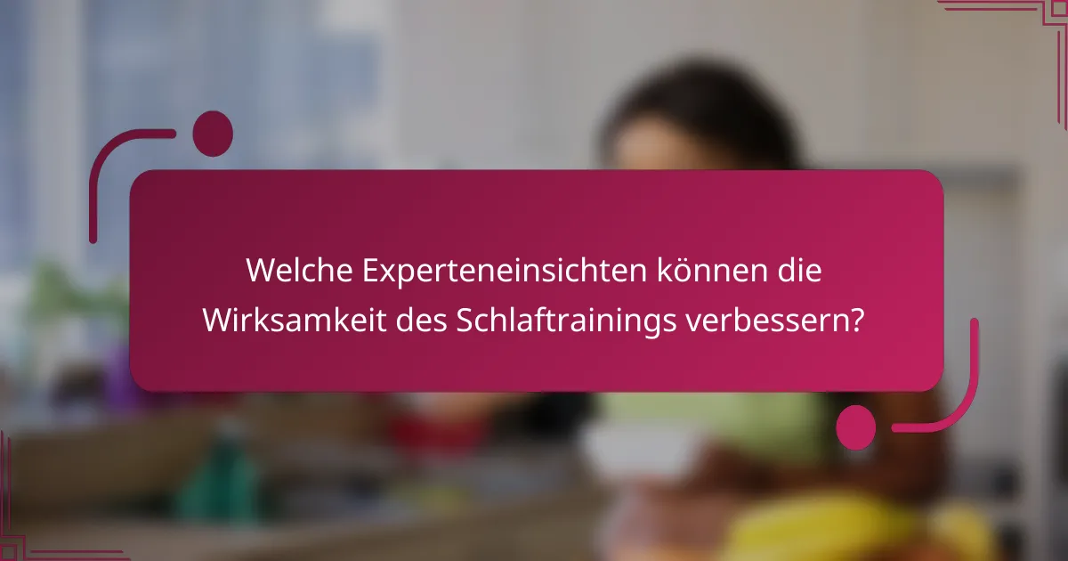 Welche Experteneinsichten können die Wirksamkeit des Schlaftrainings verbessern?