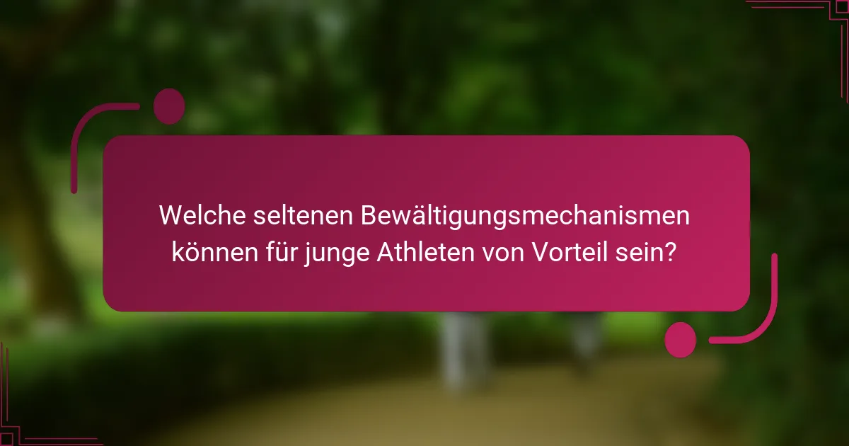 Welche seltenen Bewältigungsmechanismen können für junge Athleten von Vorteil sein?