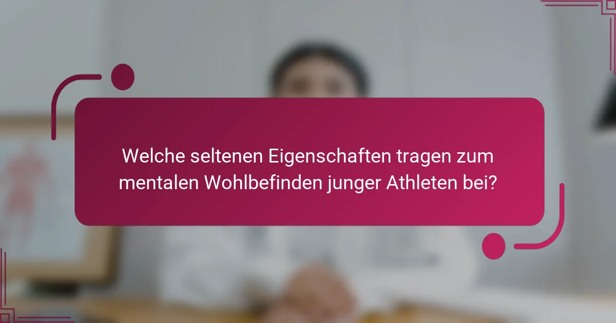Welche seltenen Eigenschaften tragen zum mentalen Wohlbefinden junger Athleten bei?
