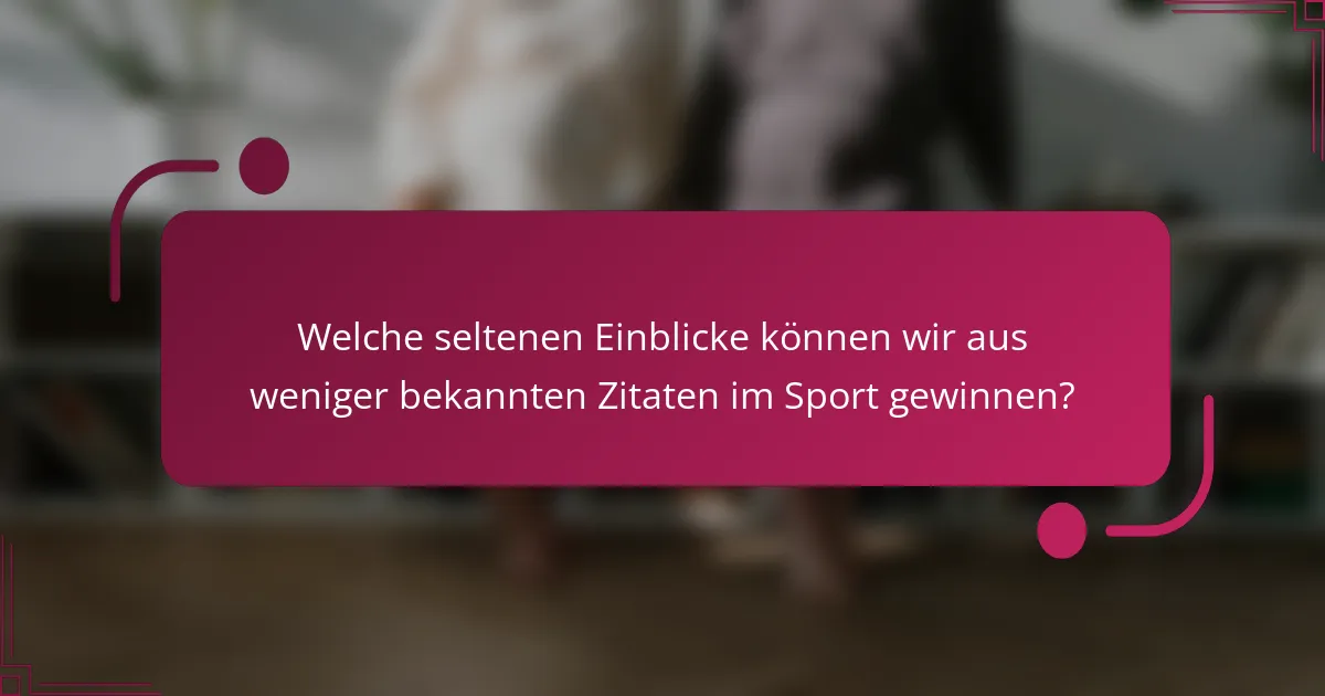 Welche seltenen Einblicke können wir aus weniger bekannten Zitaten im Sport gewinnen?