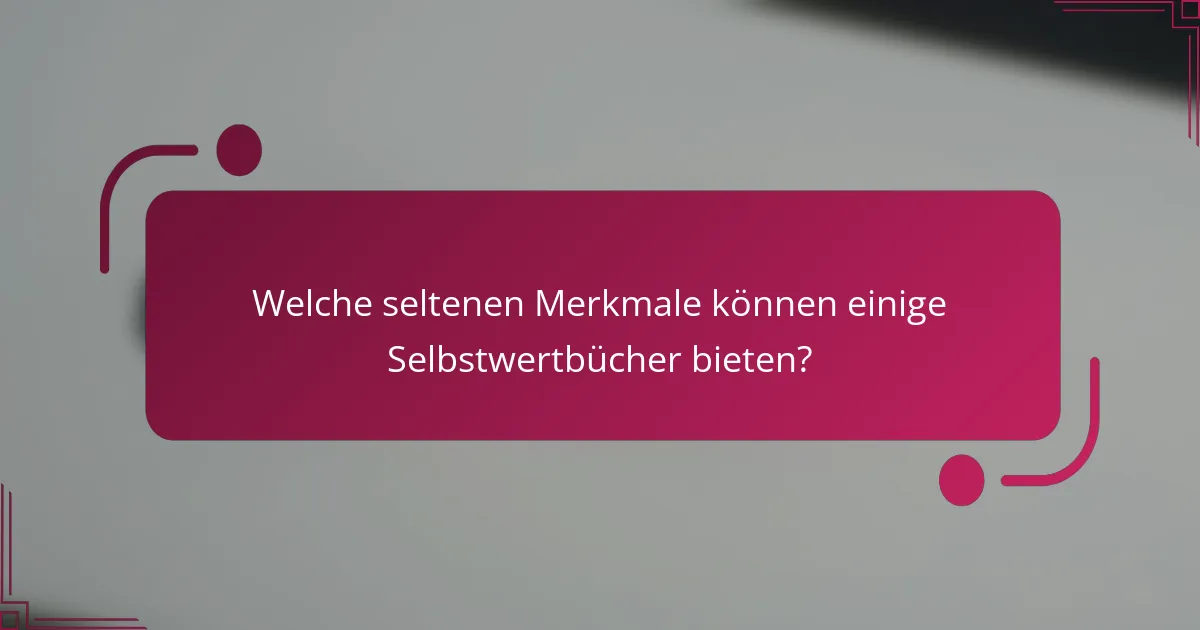 Welche seltenen Merkmale können einige Selbstwertbücher bieten?