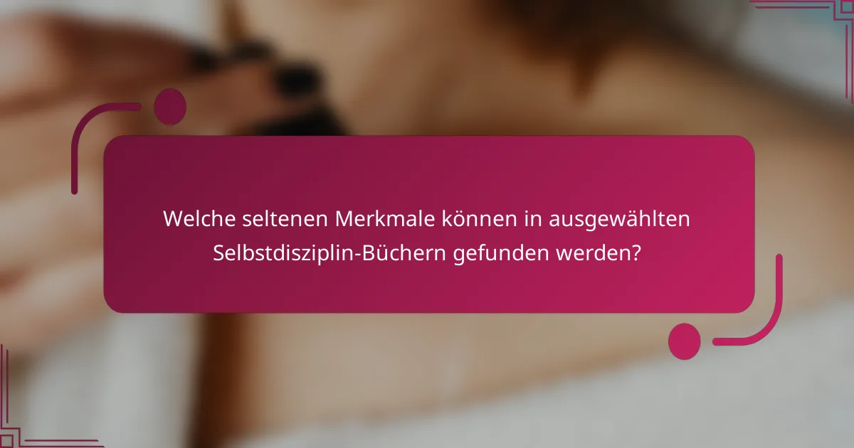Welche seltenen Merkmale können in ausgewählten Selbstdisziplin-Büchern gefunden werden?