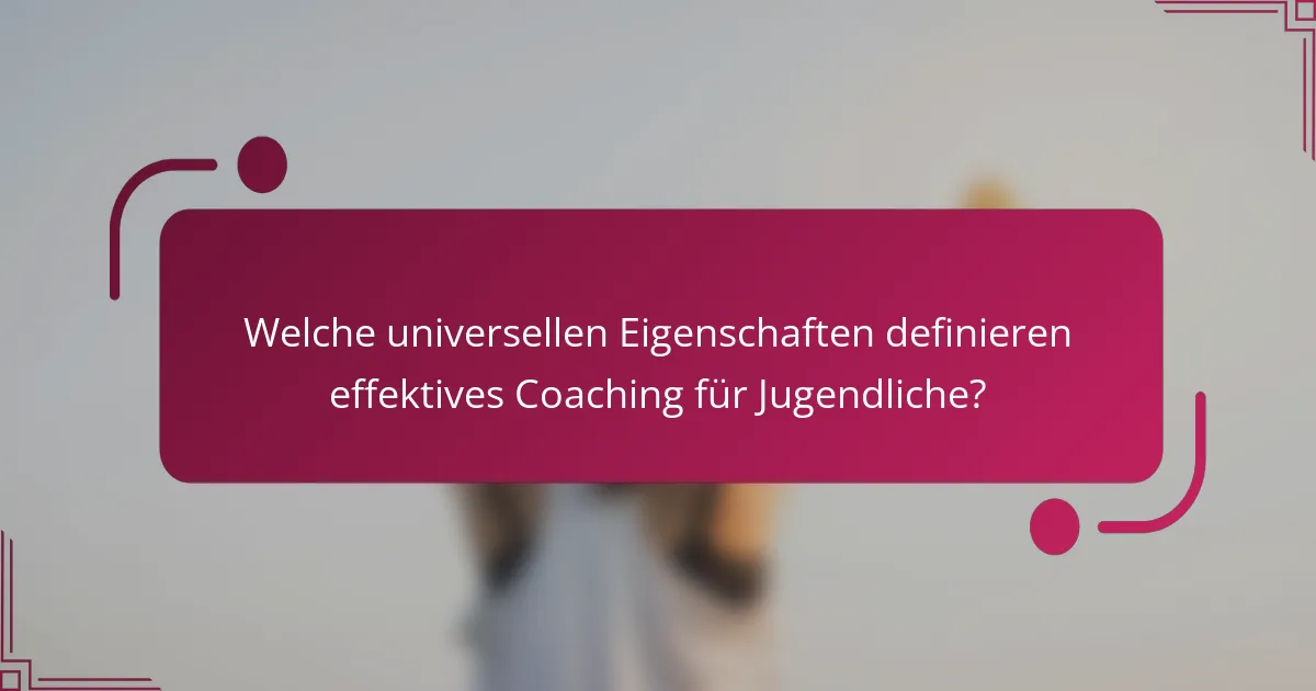 Welche universellen Eigenschaften definieren effektives Coaching für Jugendliche?