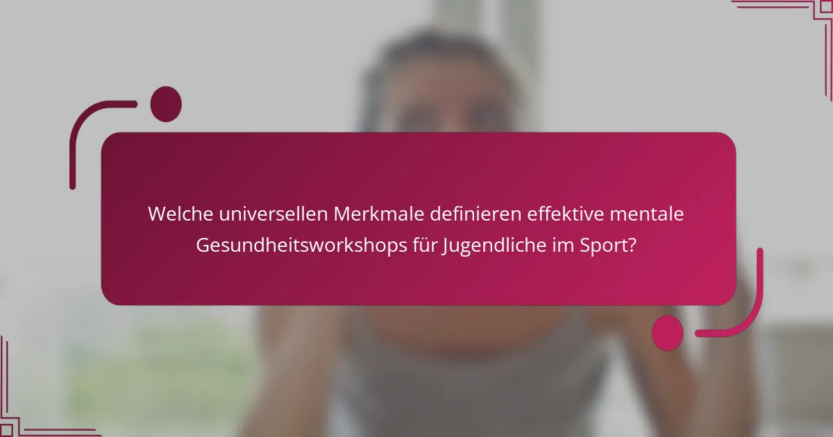 Welche universellen Merkmale definieren effektive mentale Gesundheitsworkshops für Jugendliche im Sport?