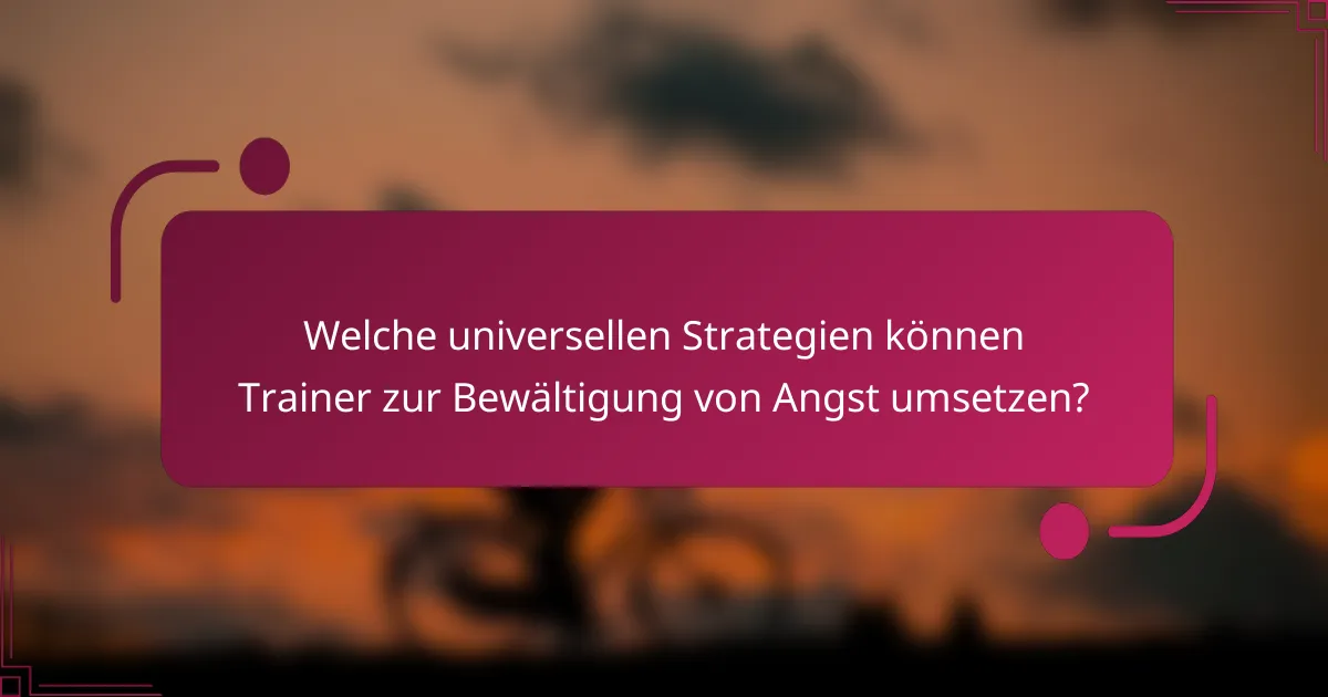 Welche universellen Strategien können Trainer zur Bewältigung von Angst umsetzen?