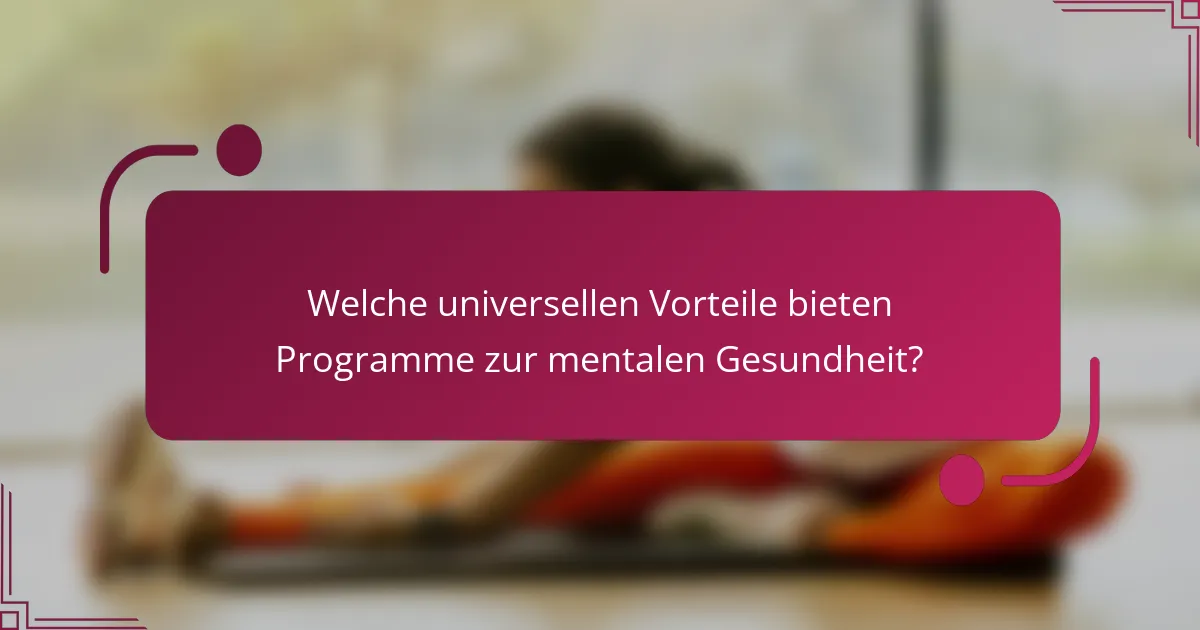 Welche universellen Vorteile bieten Programme zur mentalen Gesundheit?