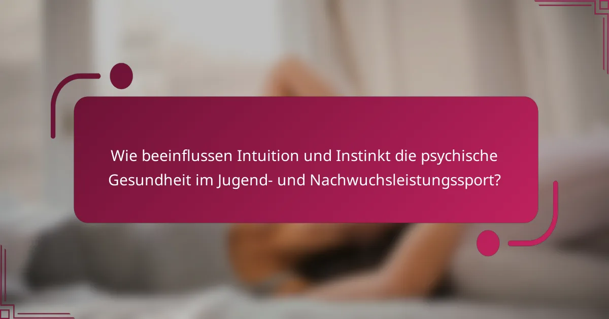Wie beeinflussen Intuition und Instinkt die psychische Gesundheit im Jugend- und Nachwuchsleistungssport?