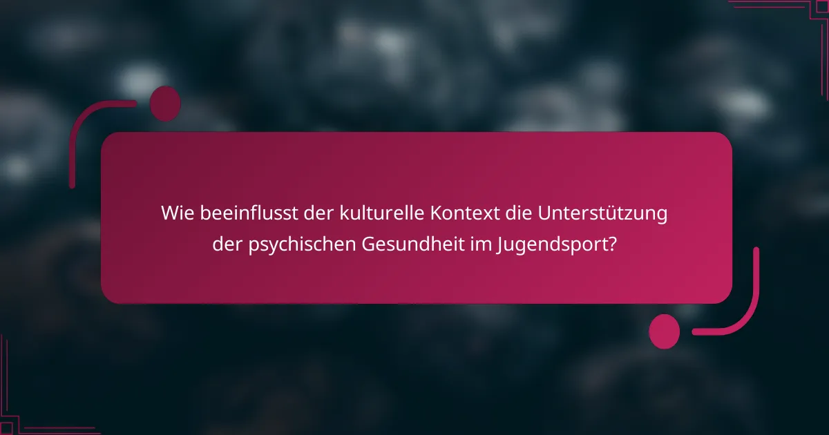 Wie beeinflusst der kulturelle Kontext die Unterstützung der psychischen Gesundheit im Jugendsport?
