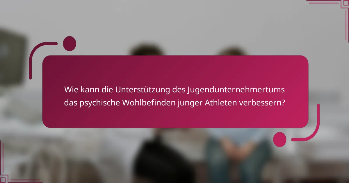 Wie kann die Unterstützung des Jugendunternehmertums das psychische Wohlbefinden junger Athleten verbessern?