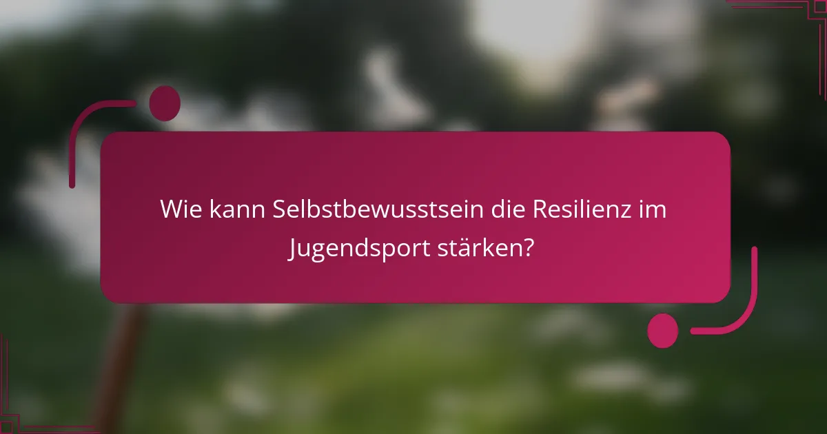 Wie kann Selbstbewusstsein die Resilienz im Jugendsport stärken?
