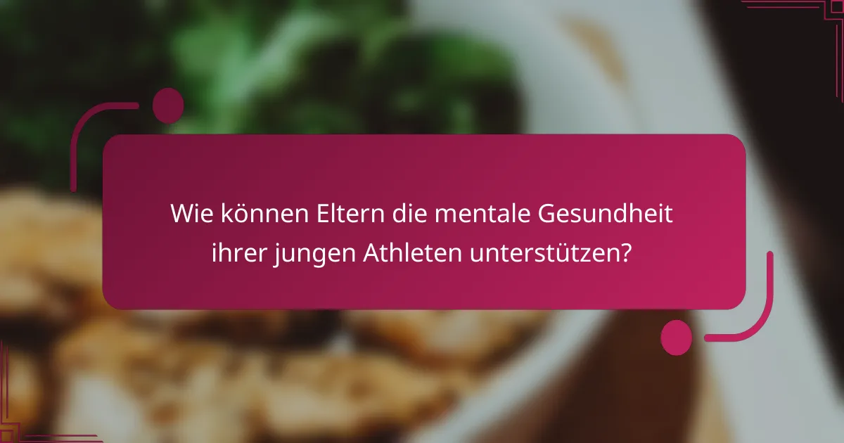 Wie können Eltern die mentale Gesundheit ihrer jungen Athleten unterstützen?