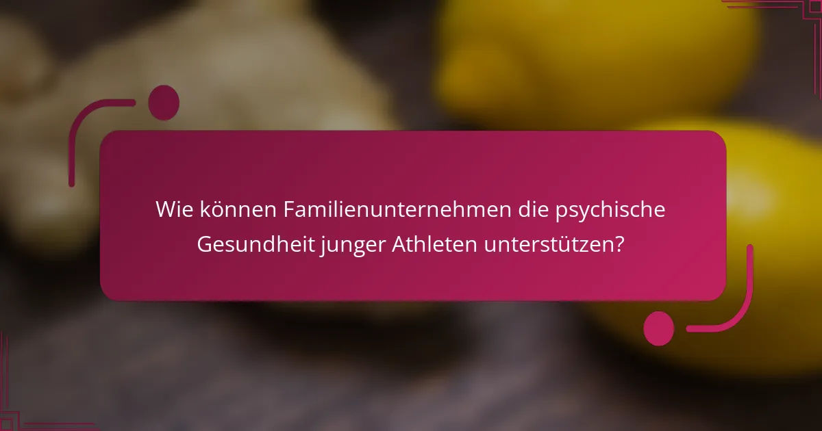 Wie können Familienunternehmen die psychische Gesundheit junger Athleten unterstützen?