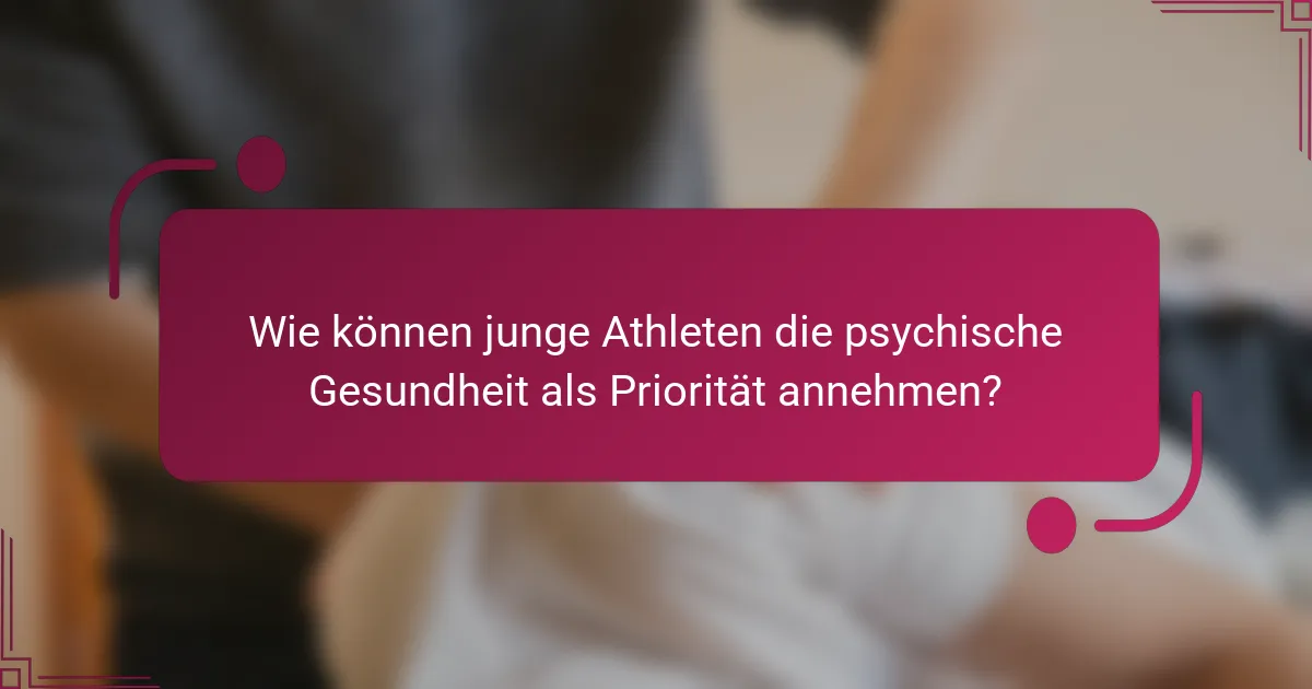 Wie können junge Athleten die psychische Gesundheit als Priorität annehmen?