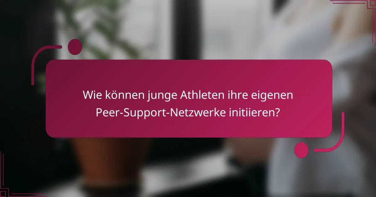 Wie können junge Athleten ihre eigenen Peer-Support-Netzwerke initiieren?