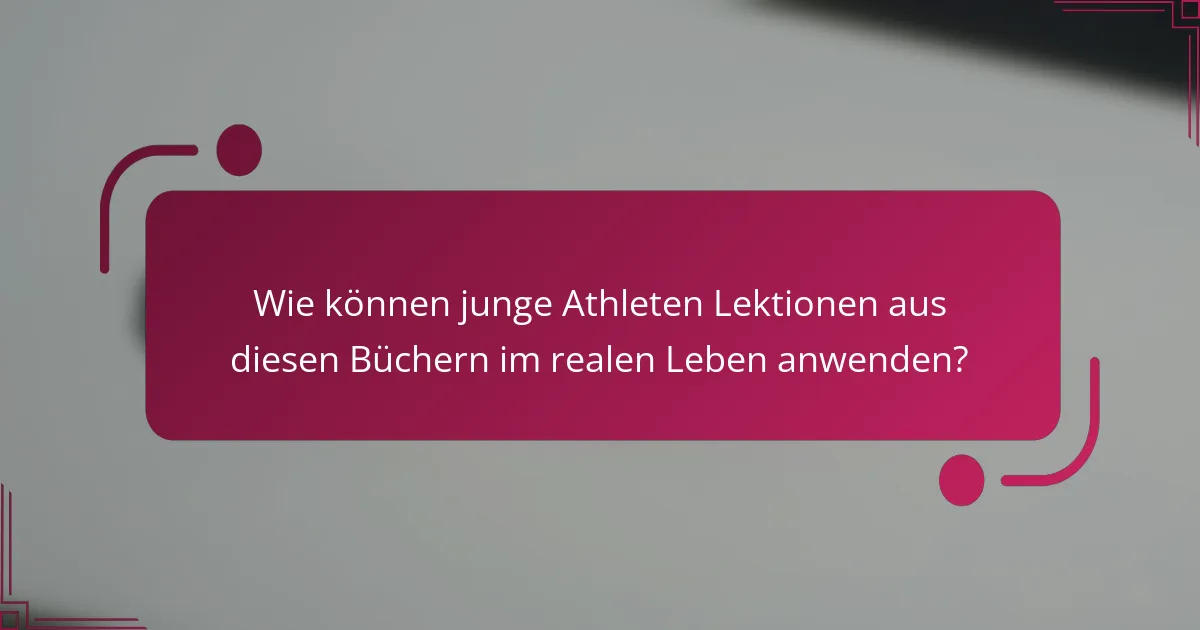 Wie können junge Athleten Lektionen aus diesen Büchern im realen Leben anwenden?