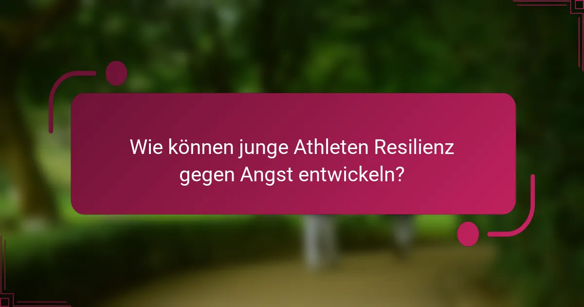 Wie können junge Athleten Resilienz gegen Angst entwickeln?