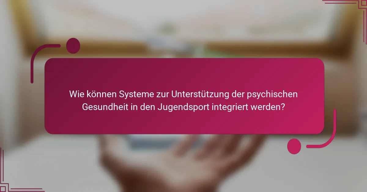 Wie können Systeme zur Unterstützung der psychischen Gesundheit in den Jugendsport integriert werden?