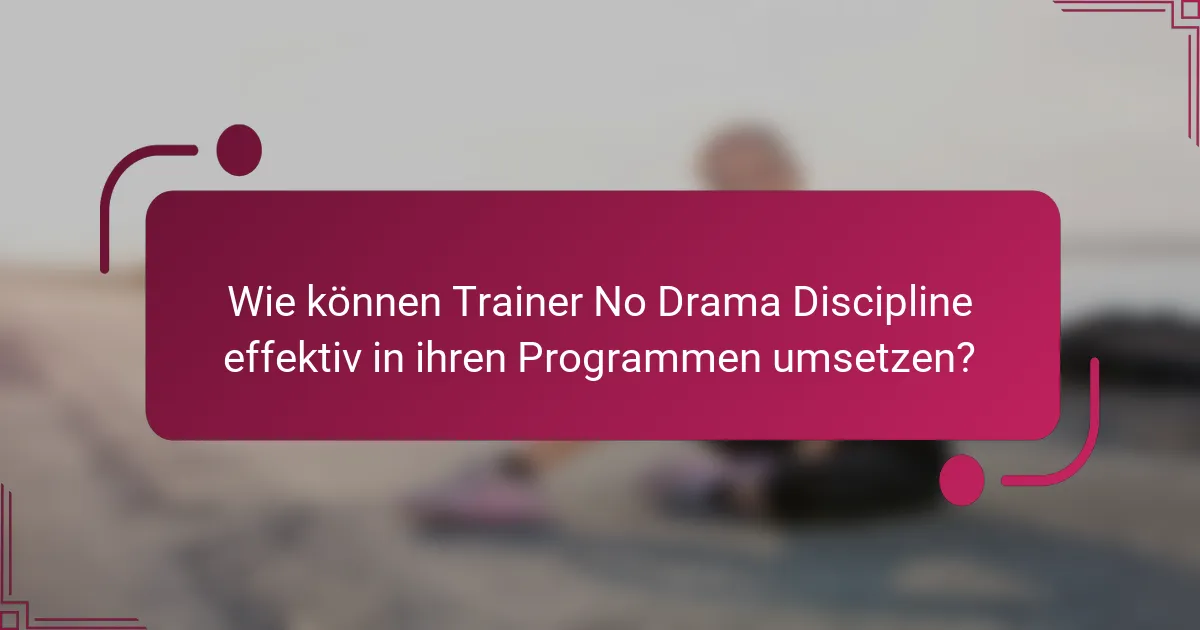 Wie können Trainer No Drama Discipline effektiv in ihren Programmen umsetzen?