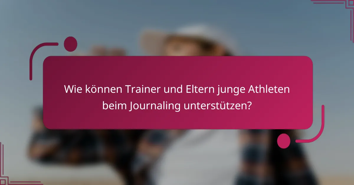 Wie können Trainer und Eltern junge Athleten beim Journaling unterstützen?