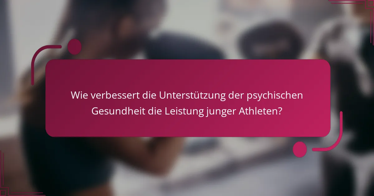 Wie verbessert die Unterstützung der psychischen Gesundheit die Leistung junger Athleten?