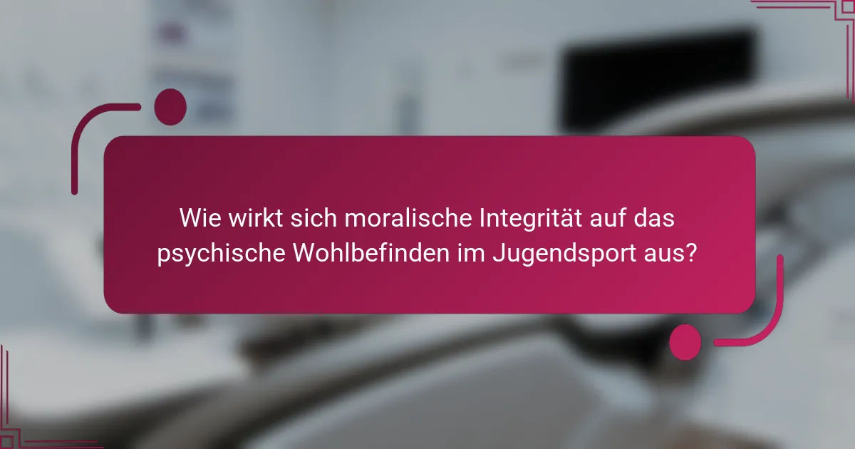 Wie wirkt sich moralische Integrität auf das psychische Wohlbefinden im Jugendsport aus?